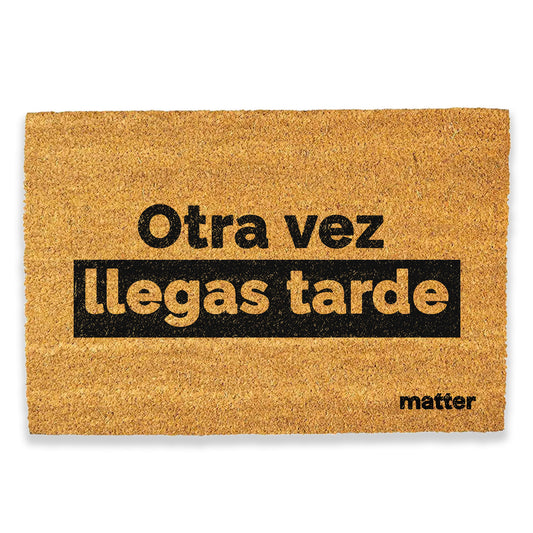 Llegas tarde | felpudo matter